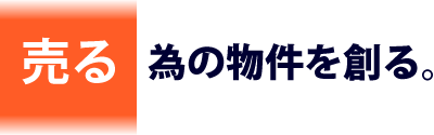 売る為の物件を創る。